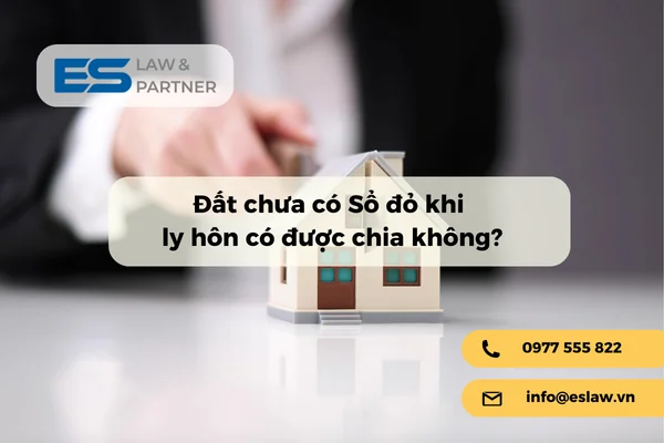 Đất chưa có Sổ đỏ khi ly hôn có được chia không?